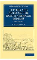 Letters and Notes on the Manners, Customs, and Condition of the North American Indians 2 Volume Set