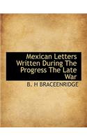 Mexican Letters Written During the Progress the Late War