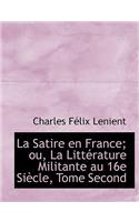 La Satire En France; Ou, La Litt Rature Militante Au 16e Si Cle, Tome Second