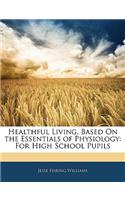 Healthful Living, Based on the Essentials of Physiology
