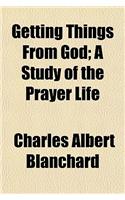 Getting Things from God; A Study of the Prayer Life