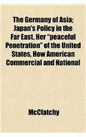 The Germany of Asia; Japan's Policy in the Far East, Her 
