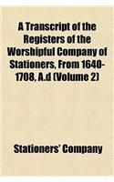 A Transcript of the Registers of the Worshipful Company of Stationers, from 1640-1708, A.D (Volume 2): (English)