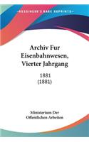 Archiv Fur Eisenbahnwesen, Vierter Jahrgang: 1881 (1881)