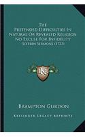 Pretended Difficulties in Natural or Revealed Religion No Excuse for Infidelity