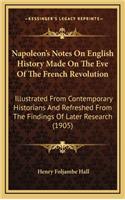 Napoleon's Notes On English History Made On The Eve Of The French Revolution: Illustrated From Contemporary Historians And Refreshed From The Findings Of Later Research (1905)