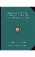 Catalogue of the Coins in the Indian Museum, Part 3 (1895)