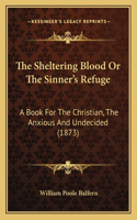 Sheltering Blood Or The Sinner's Refuge