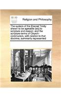 The system of the Eternal Trinity shewn to be agreable [sic] to scripture and reason: (English)