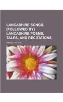 Lancashire Songs. [Followed By] Lancashire Poems, Tales, and Recitations