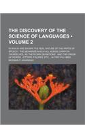 The Discovery of the Science of Languages (Volume 2); In Which Are Shown the Real Nature of the Parts of Speech the Meanings Which All Words Carry in