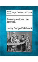 Some Questions