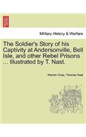 Soldier's Story of His Captivity at Andersonville, Bell Isle, and Other Rebel Prisons ... Illustrated by T. Nast.