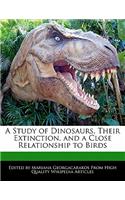 A Study of Dinosaurs, Their Extinction, and a Close Relationship to Birds