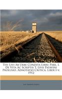 Titi Livi AB Urbe Condita Libri: Pars. I. de Vita AC Scriptis T. LIVII Patavini Prolusio. Adnotatio Critica. Liber I-V. 1912