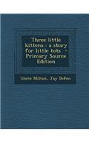 Three Little Kittens: A Story for Little Tots