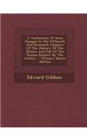 A Vindication of Some Passages in the Fifteenth and Sixteenth Chapters of the History of the Decline and Fall of the Roman Empire: By the Author..