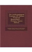 The Anthropological Treatises of Johann Friedrich Blumenbach .. - Primary Source Edition