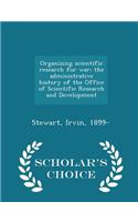 Organizing Scientific Research for War; The Administrative History of the Office of Scientific Research and Development - Scholar's Choice Edition