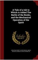 A Tale of a Tub to Which Is Added the Battle of the Books, and the Mechanical Operation of the Spirit
