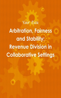 Arbitration, Fairness and Stability: Revenue Division in Collaborative Settings: Revenue Division in Collaborative Settings(English)