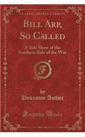 Bill Arp, So Called: A Side Show of the Southern Side of the War (Classic Reprint)