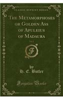 The Metamorphoses or Golden Ass of Apuleius of Madaura, Vol. 2 (Classic Reprint)