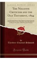 The Negative Criticism and the Old Testament, 1894: An All Around Survey of the Negative Criticism from the Orthodox Point of View; With Some Particular Reference to Cheyne's Founders of Old Testament Criticism (Classic Reprint): An All Around Survey of the Negative Criticism from the Orthodox Point of View; With Some Particular Reference to Cheyne's Founders of Old Testament