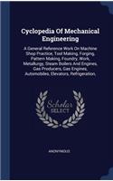 Cyclopedia Of Mechanical Engineering: A General Reference Work On Machine Shop Practice, Tool Making, Forging, Pattern Making, Foundry, Work, Metallurgy, Steam Boilers And Engines, Gas P