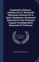 Grammatica Hebraeo-chaldaica Ex Cl. Wasmuthi Hebraismo Restituto Et D. Opitii Chaldaismo Harmonice Adornata Et Cum Utriusque Linguae Paradigmatibus Nominum Et Verborum