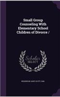 Small Group Counseling with Elementary School Children of Divorce