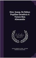 Diss. Inaug. de Rebus Pupillae Geradicis a Tutore Non Alienandis