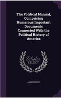 Political Manual, Comprising Numerous Important Documents Connected With the Political History of America