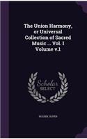 The Union Harmony, or Universal Collection of Sacred Music ... Vol. I Volume v.1