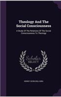 Theology And The Social Consciousness: A Study Of The Relations Of The Social Consciousness To Theology