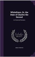 Whitefriars, Or, the Days of Charles the Second: An Historical Romance(English)