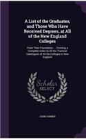 A List of the Graduates, and Those Who Have Received Degrees, at All of the New England Colleges