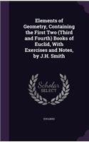 Elements of Geometry, Containing the First Two (Third and Fourth) Books of Euclid, With Exercises and Notes, by J.H. Smith