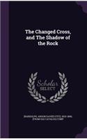 The Changed Cross, and The Shadow of the Rock