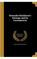 Alexander Blackheart's Revenge, and Its Consequences