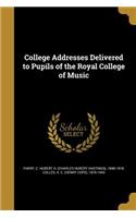 College Addresses Delivered to Pupils of the Royal College of Music