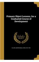 Primary Object Lessons, for a Graduated Course of Development