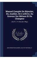 Manuel Complet Du Bijoutier, Du Joaillier, De L'orfèvre, Du Graveur Sur Métaux Et Du Changeur