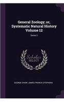 General Zoology; or, Systematic Natural History Volume 12; Series 2