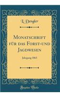 Monatschrift FÃ¼r Das Forst-Und Jagdwesen: Jahrgang 1863 (Classic Reprint): Jahrgang 1863 (Classic Reprint)