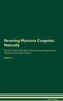 Reversing Myotonia Congenita Naturally The Raw Vegan Plant-Based Detoxification & Regeneration Workbook for Healing Patients. Volume 2