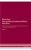 Reversing Mucopolysaccharidoses: Kidney Filtration The Raw Vegan Plant-Based Detoxification & Regeneration Workbook for Healing Patients. Volume 5