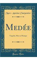 MedÃ©e: Tragedie, Mise En Musique (Classic Reprint)