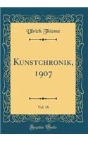 Kunstchronik, 1907, Vol. 18 (Classic Reprint)