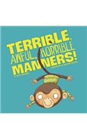 Terrible, Awful, Horrible Manners!